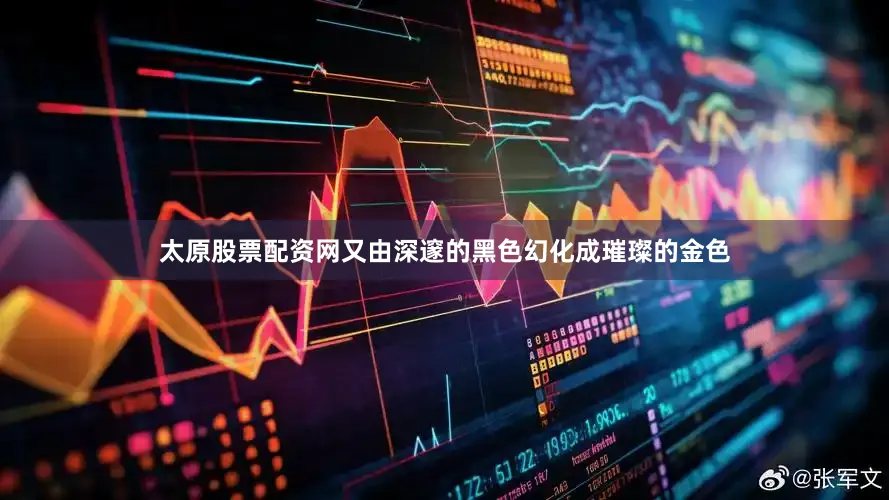 太原股票配资网又由深邃的黑色幻化成璀璨的金色